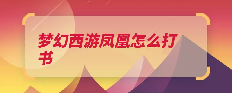 梦幻西游凤凰怎么打书（凤凰低级烈火神佑）