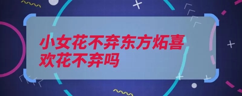 小女花不弃东方炻喜欢花不弃吗（都不小女喜欢这让）