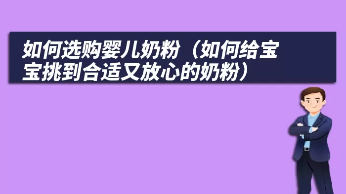 如何选购婴儿奶粉（如何给宝宝挑到合适又放心的奶粉）