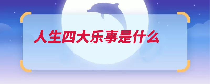 人生四大乐事是什么（乐事久旱逢甘雨是）