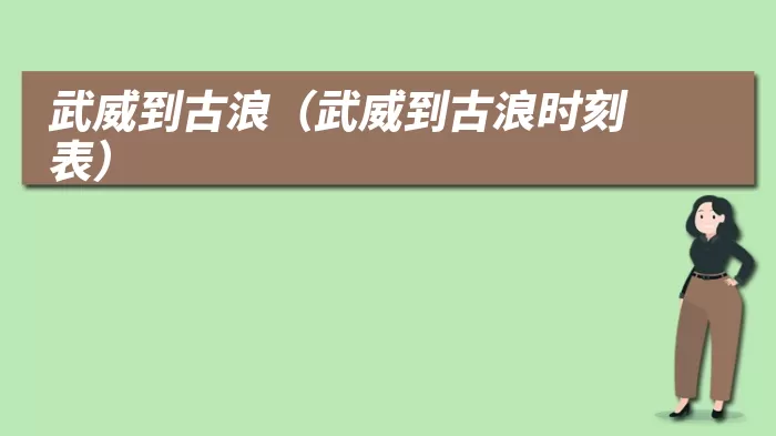 武威到古浪（武威到古浪时刻表）