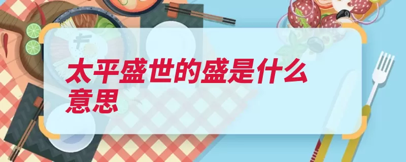 太平盛世的盛是什么意思（太平盛世安定兴盛）