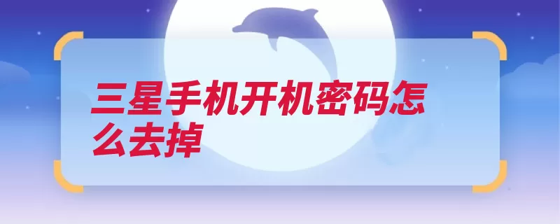 三星手机开机密码怎么去掉（密码点击开机屏幕）