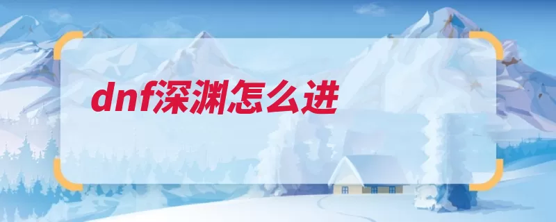 dnf深渊怎么进（深渊韩国游戏是一）