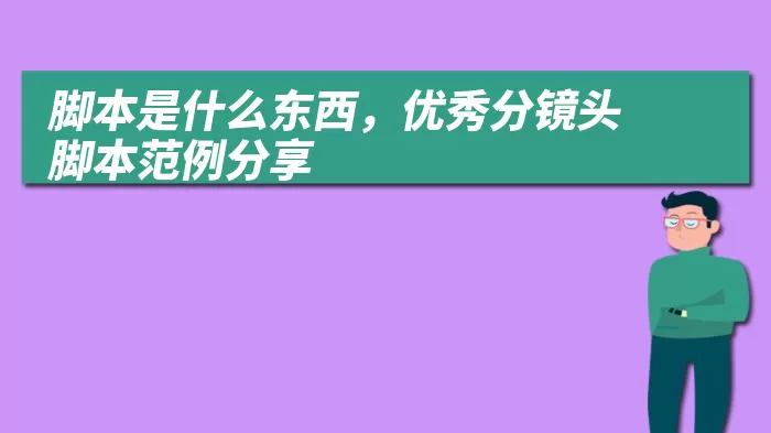 脚本是什么东西，优秀分镜头脚本范例分享