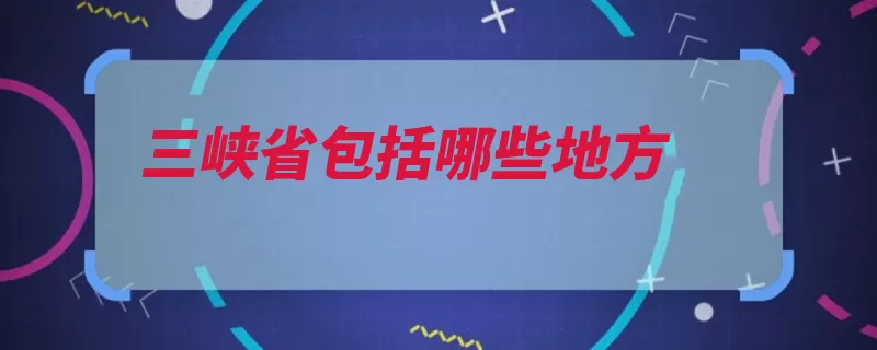 三峡省包括哪些地方（万县重庆市宜昌市）