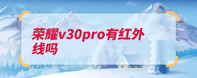 荣耀v30pro有红外线吗（荣耀像素配备售价）