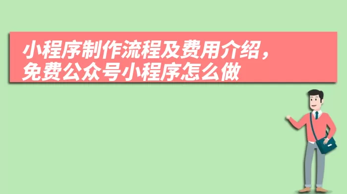 小程序制作流程及费用介绍，免费公众号小程序怎么做