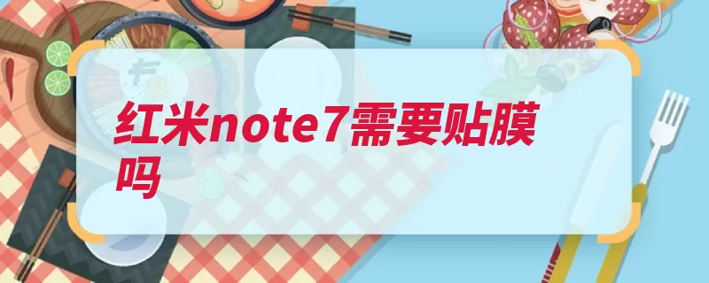 红米note7需要贴膜吗（钢化环境很好就行）
