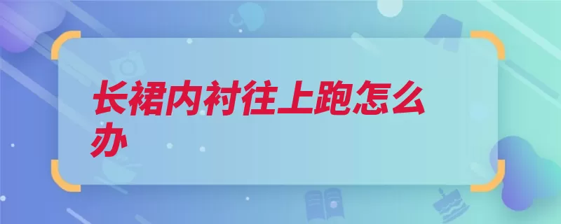 长裙内衬往上跑怎么办（长裙腰部裙子解决）