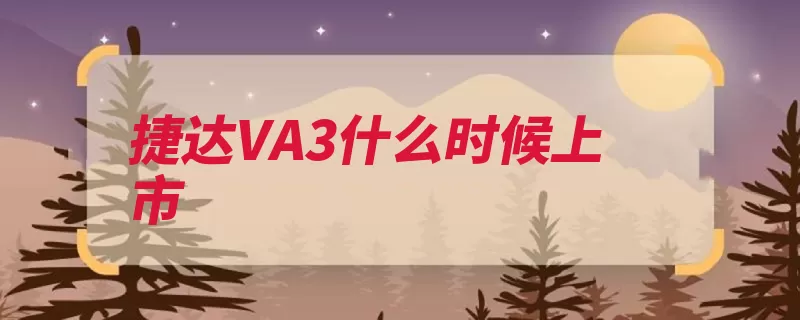 捷达VA3什么时候上市（捷达发动机车型抱）