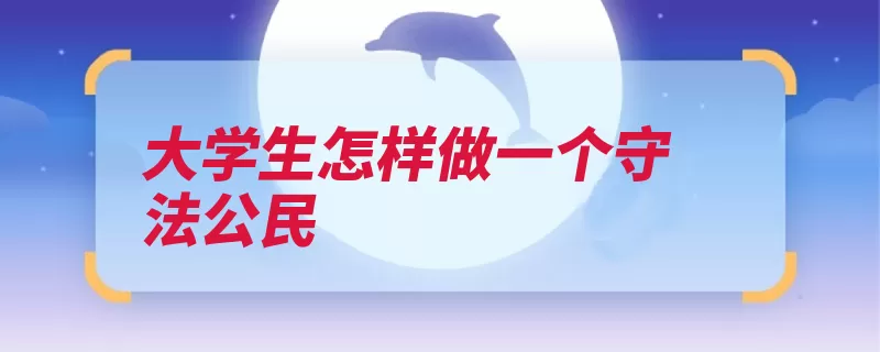 大学生怎样做一个守法公民（纪律遵守大学生要）