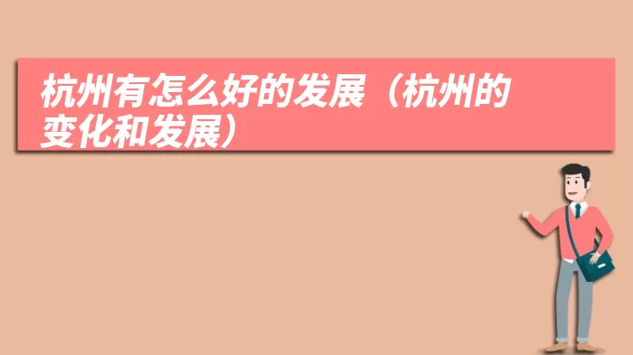 杭州有怎么好的发展(杭州的变化和发展)