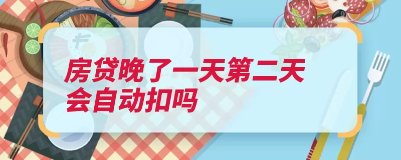 房贷晚了一天第二天会自动扣吗（还款余额系统第二）