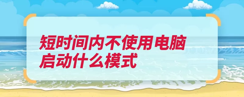 短时间内不使用电脑启动什么模式（电源电脑芯片模式）
