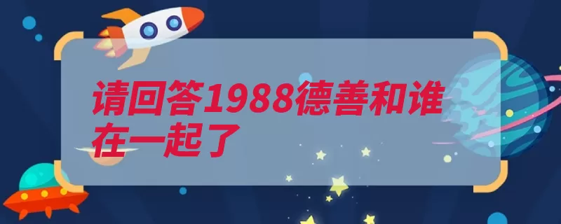 请回答1988德善和谁在一起了（都会二人的人的是）