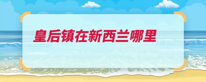 皇后镇在新西兰哪里（新西兰皇后阿尔卑）