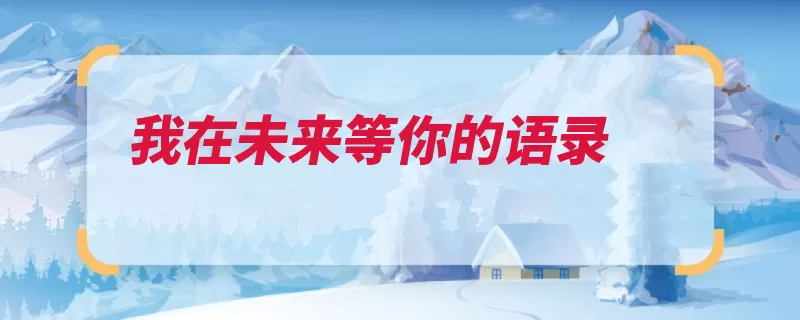 我在未来等你的语录（证明很好我还世界）