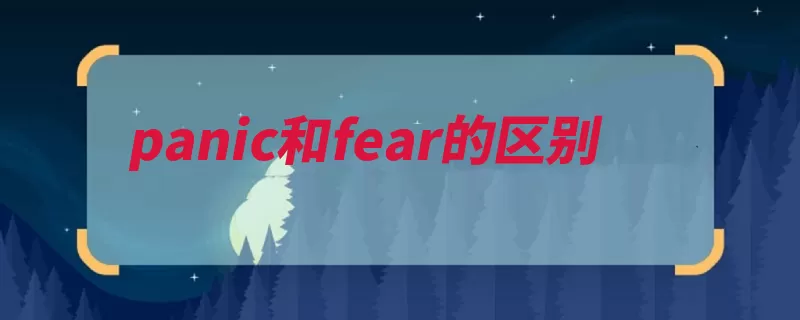 panic和fear的区别（含义使人恐惧害怕）