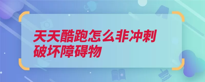 天天酷跑怎么非冲刺破坏障碍物（障碍物技能破坏释）