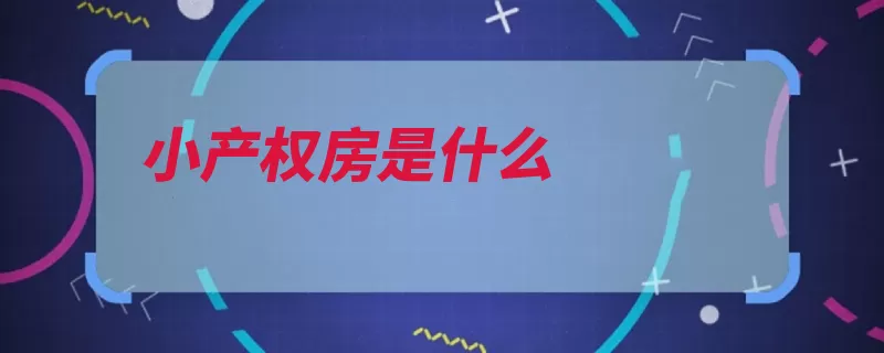 小产权房是什么（产权集体房屋宅基）