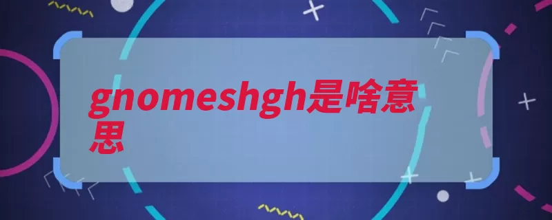 gnomeshgh是啥意思（词汇基本词汇有什）