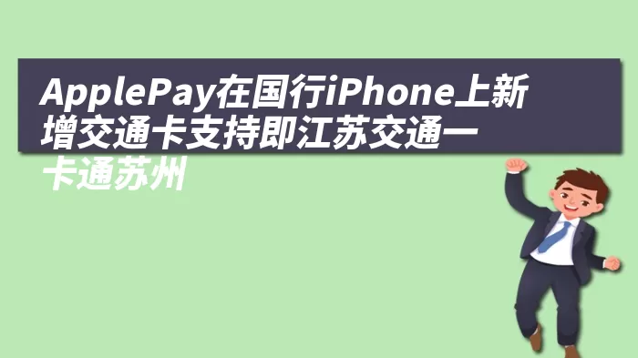 ApplePay在国行iPhone上新增交通卡支持即江苏交通一卡通苏州