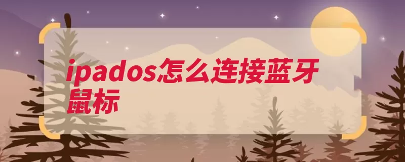 ipados怎么连接蓝牙鼠标（鼠标的是可以通过）