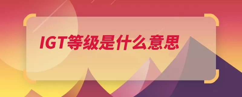 IGT等级是什么意思（葡萄等级葡萄酒在）