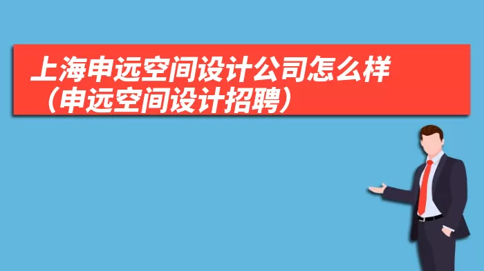 上海申远空间设计公司怎么样(申远空间设计招聘)