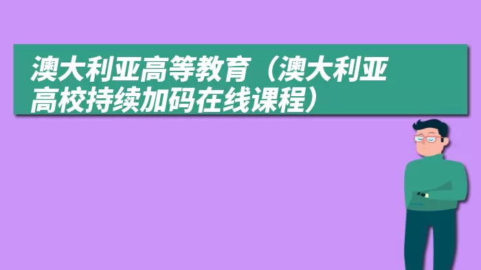 澳大利亚高等教育（澳大利亚高校持续加码在线课程）