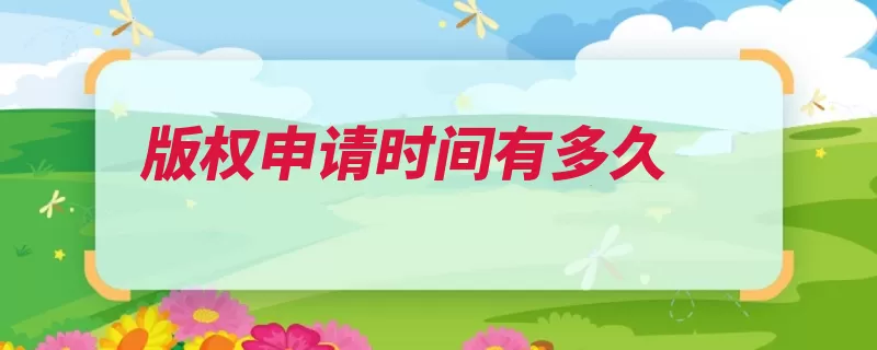 版权申请时间有多久（登记作品机关核查）