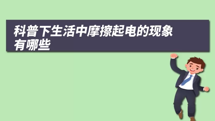 科普下生活中摩擦起电的现象有哪些