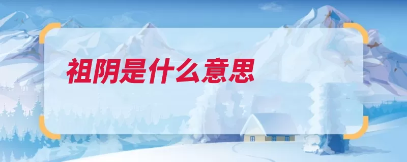 祖阴是什么意思（祖先荫庇守孝官爵）