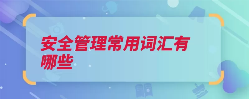 安全管理常用词汇有哪些（排查安全管理风险）