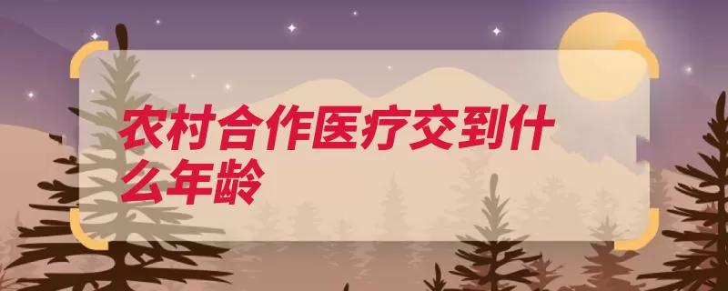 农村合作医疗交到什么年龄（缴费城乡居民医疗）