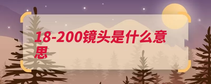 18-200镜头是什么意思（镜头主要是指称市）