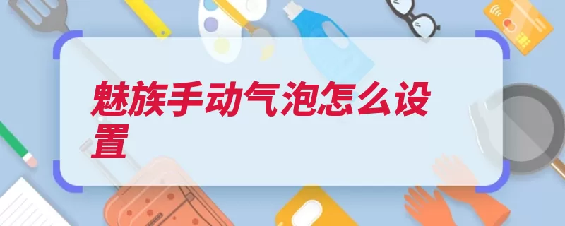 魅族手动气泡怎么设置（悬浮魅族气泡手机）