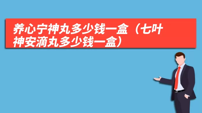 养心宁神丸多少钱一盒（七叶神安滴丸多少钱一盒）