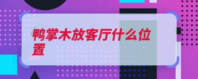 鸭掌木放客厅什么位置（放在气口摆放风水）