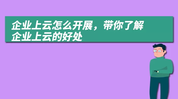 企业上云怎么开展，带你了解企业上云的好处