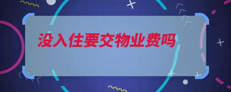 没入住要交物业费吗（收房业主日期物业）