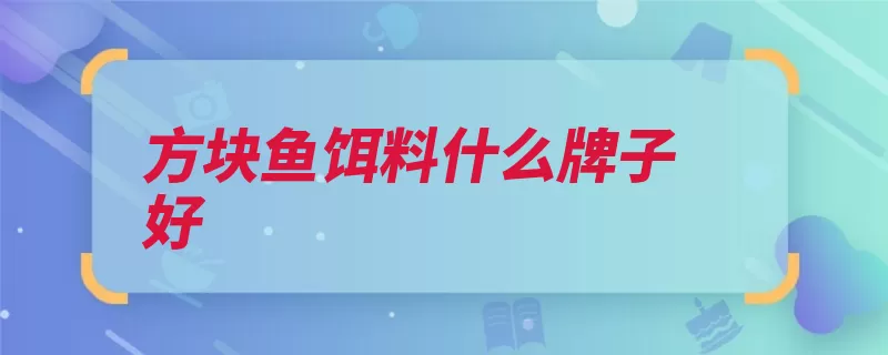 方块鱼饵料什么牌子好（饵料是由单品腥味）