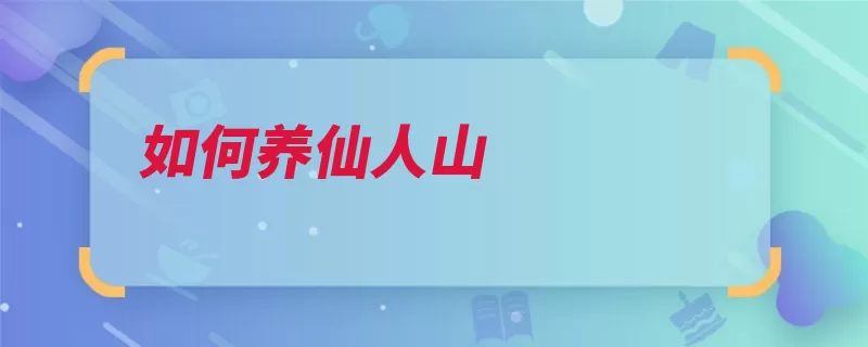 如何养仙人山（仙人浇水土壤越冬）