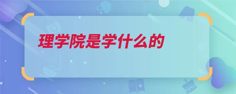 理学院是学什么的（理学院学科物理数）