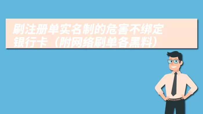 刷注册单实名制的危害不绑定银行卡（附网络刷单各黑料）