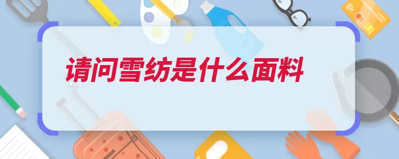 请问雪纺是什么面料（雪纺面料衣物机织）