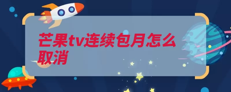 芒果tv连续包月怎么取消（设置芒果账号授权）