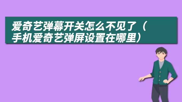 爱奇艺弹幕开关怎么不见了（手机爱奇艺弹屏设置在哪里）