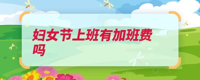 妇女节上班有加班费吗（工资支付公民加班）